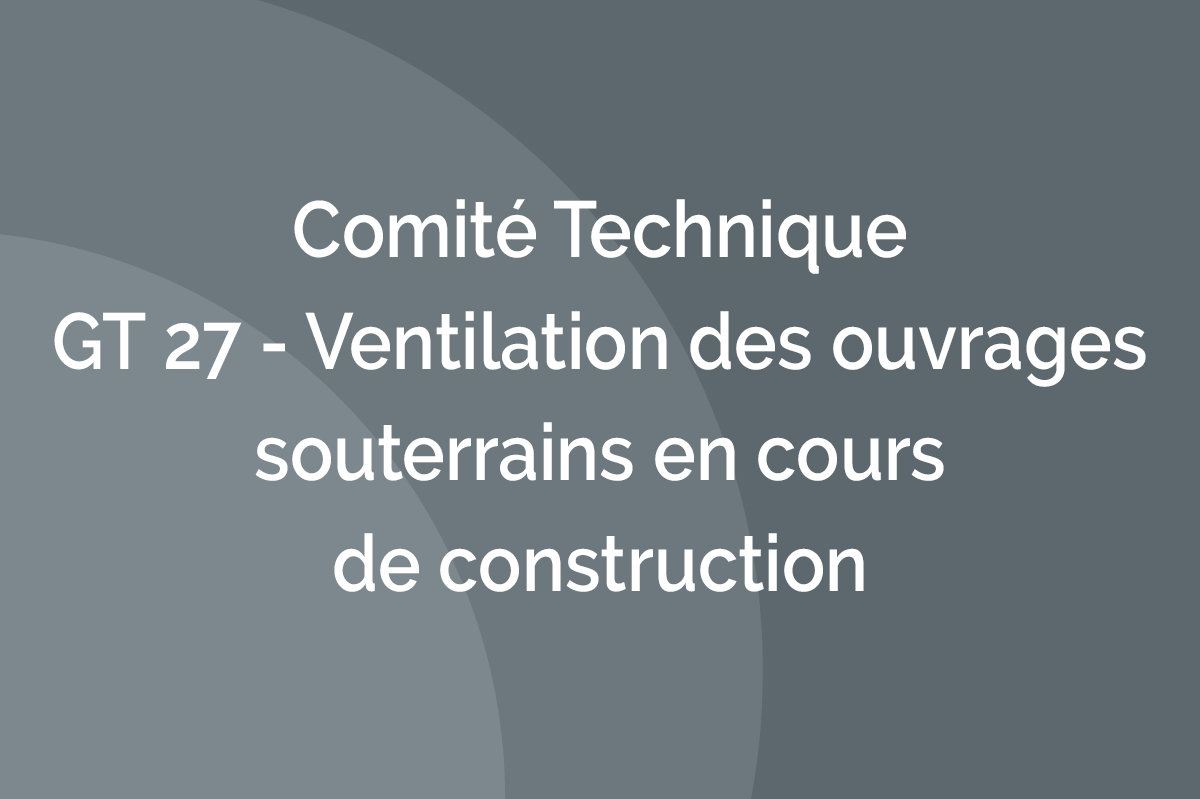 Comité Technique - GT 27 - Ventilation des ouvrages souterrains en cours de construction