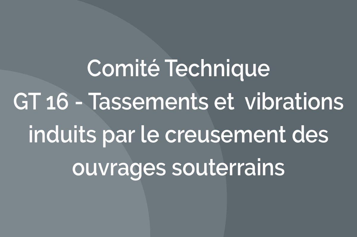 Comité Technique - GT 16 - Tassements et vibrations induits par le creusement des ouvrages souterrains