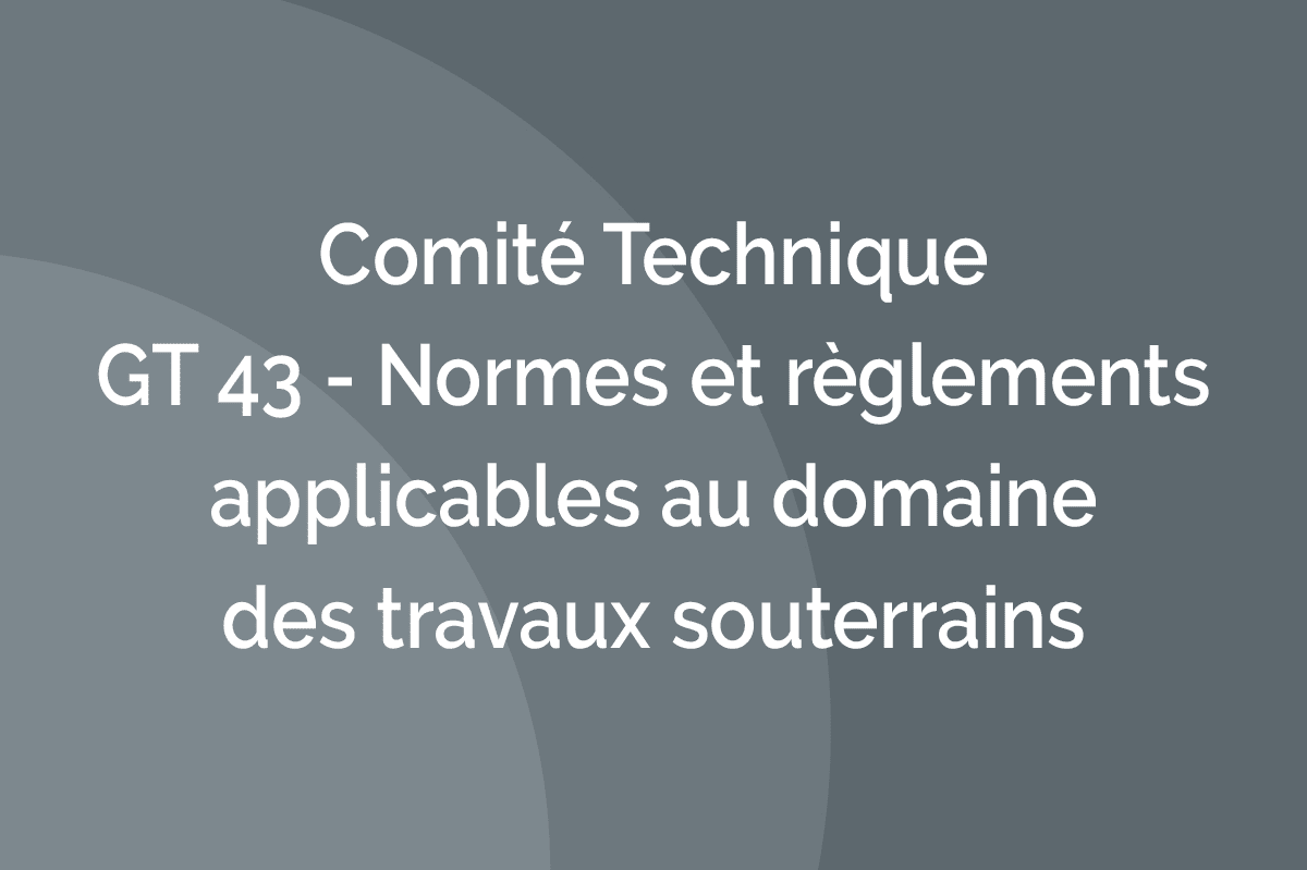 GT 43 - Normes et règlements applicables au domaine des travaux souterrains