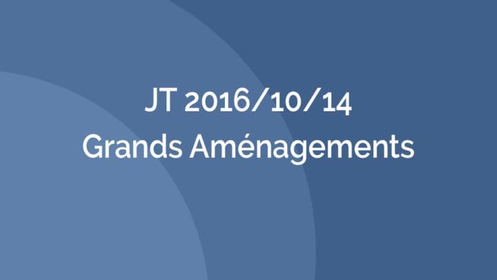 Journée Technique - JT 2016/10/14 – Grands Aménagements - AFTES