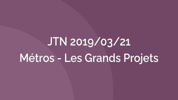 AFTES - JTN 2019/03/21 – Métros – Les Grands Projets