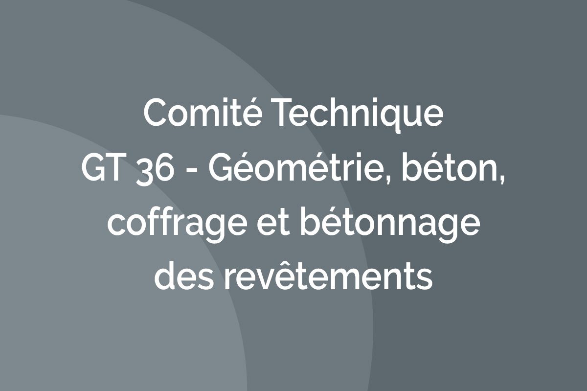 GT 36 - Géométrie, béton, coffrage, et bétonnage des revêtements